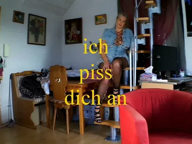 ich piss Dich an