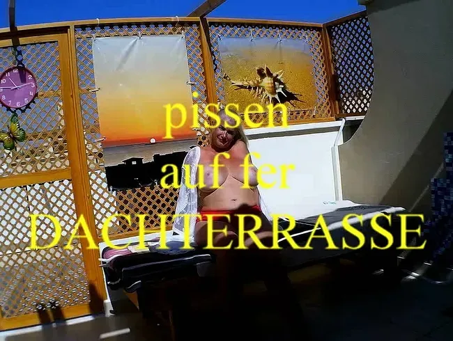 pissen auf der Dachterrasse