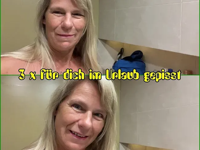 3 x für dich im Urlaub gepisst